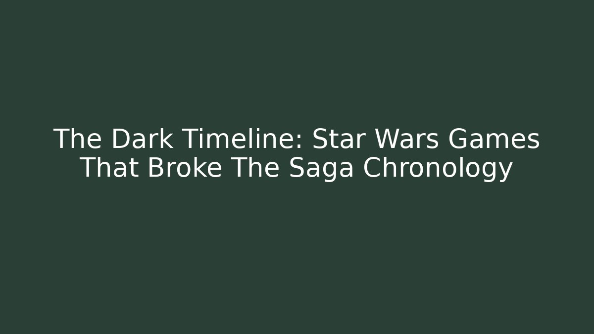 The Dark Timeline: Star Wars Games That Broke The Saga Chronology