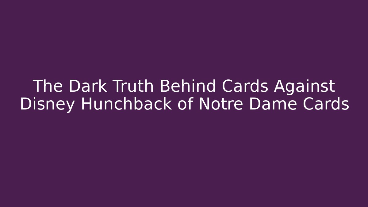 The Dark Truth Behind Cards Against Disney Hunchback of Notre Dame Cards