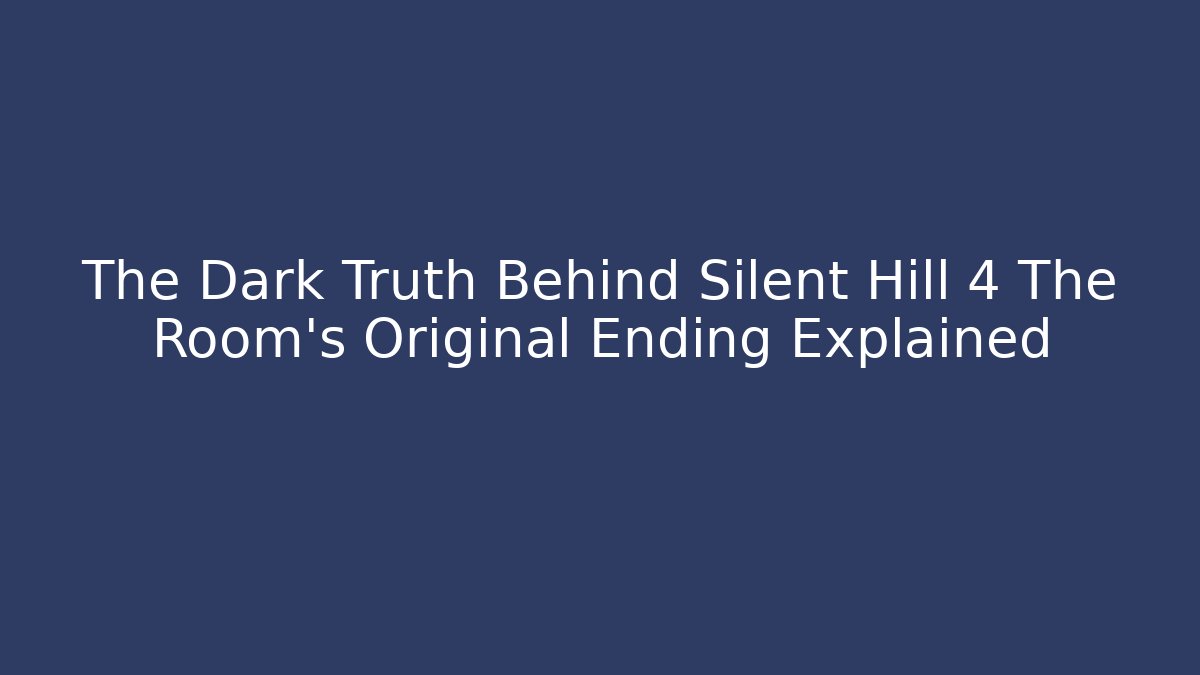 The Dark Truth Behind Silent Hill 4 The Room's Original Ending Explained