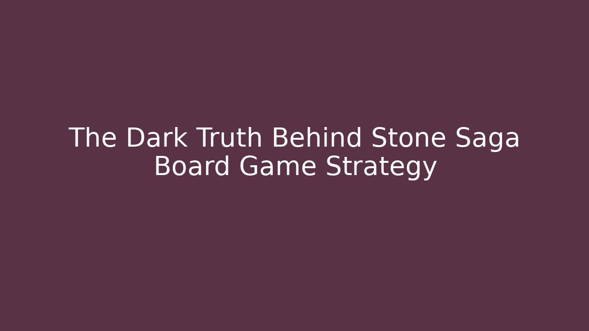 The Dark Truth Behind Stone Saga Board Game Strategy - Andrea Zevedo