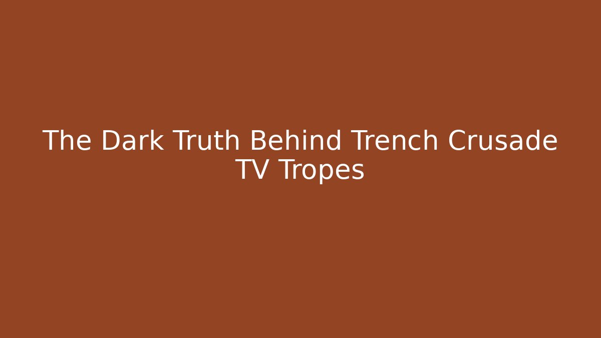 The Dark Truth Behind Trench Crusade TV Tropes