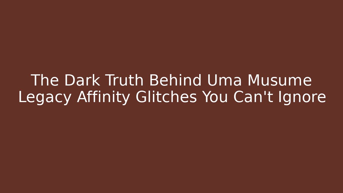 The Dark Truth Behind Uma Musume Legacy Affinity Glitches You Can't Ignore