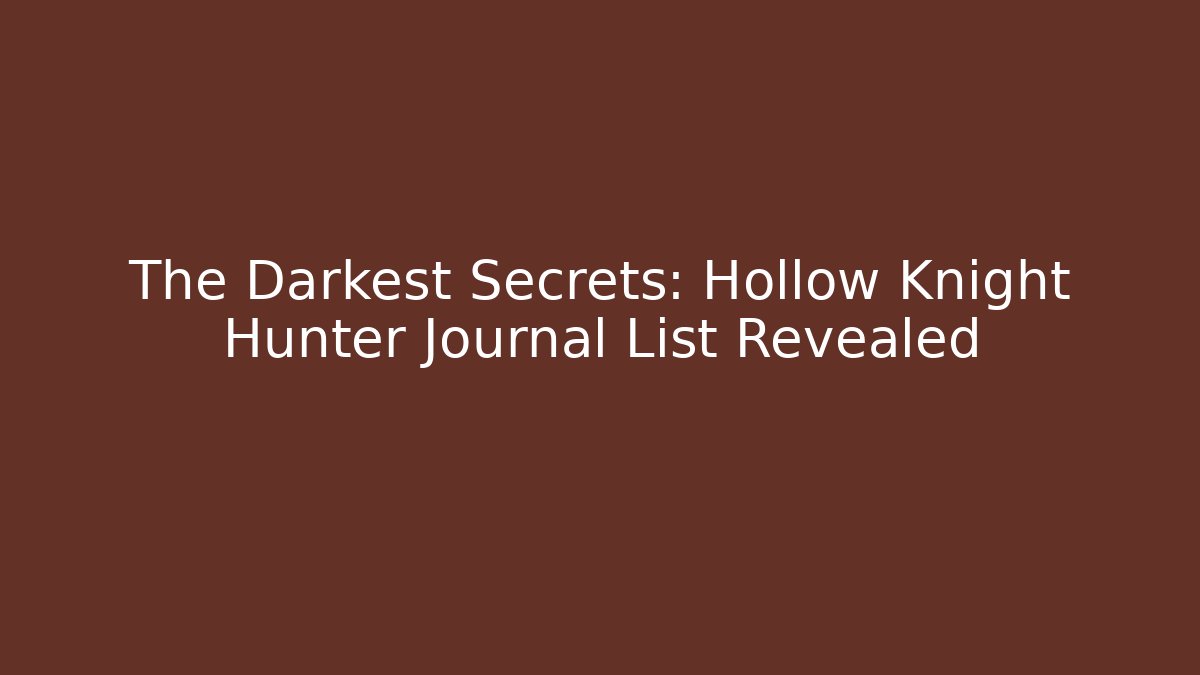 The Darkest Secrets: Hollow Knight Hunter Journal List Revealed