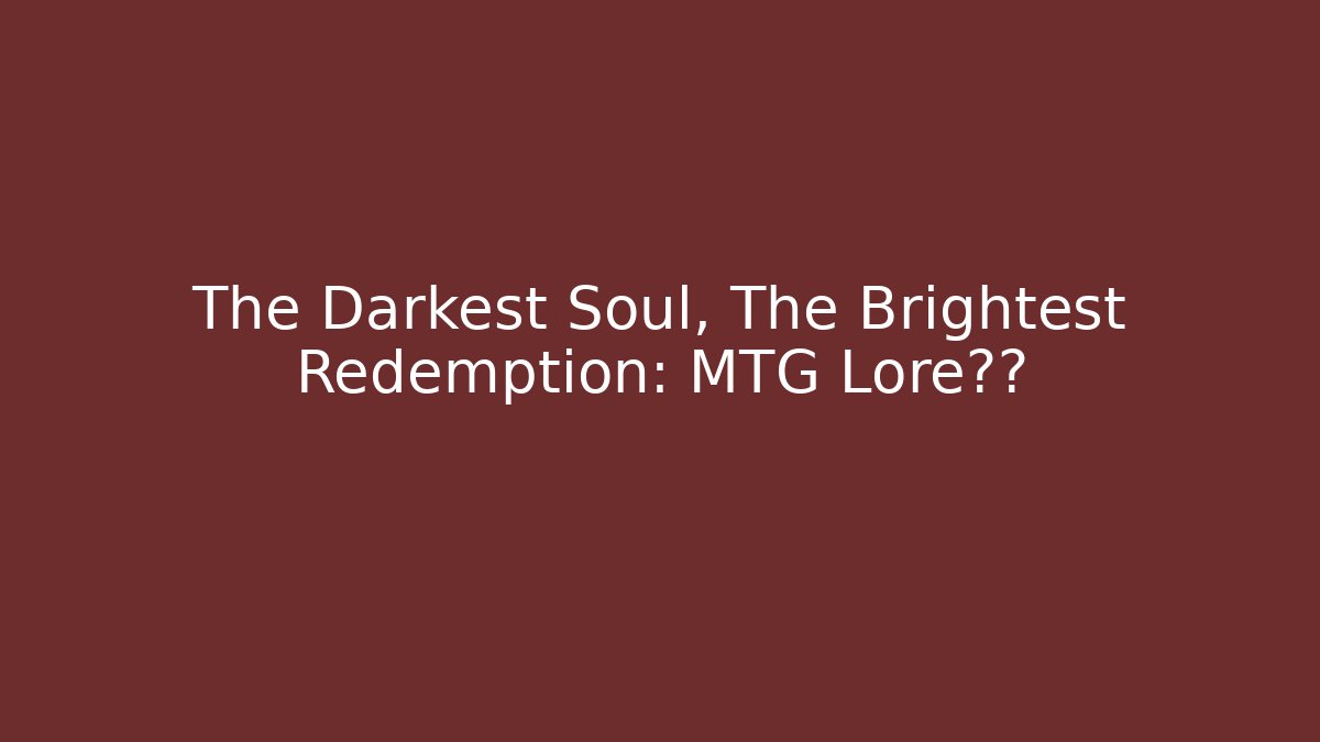 The Darkest Soul, The Brightest Redemption: MTG Lore解密