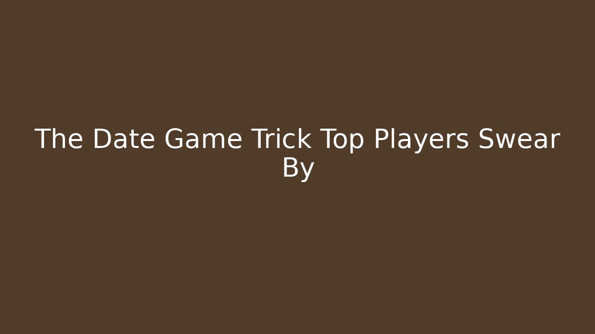 The Date Game Trick Top Players Swear By