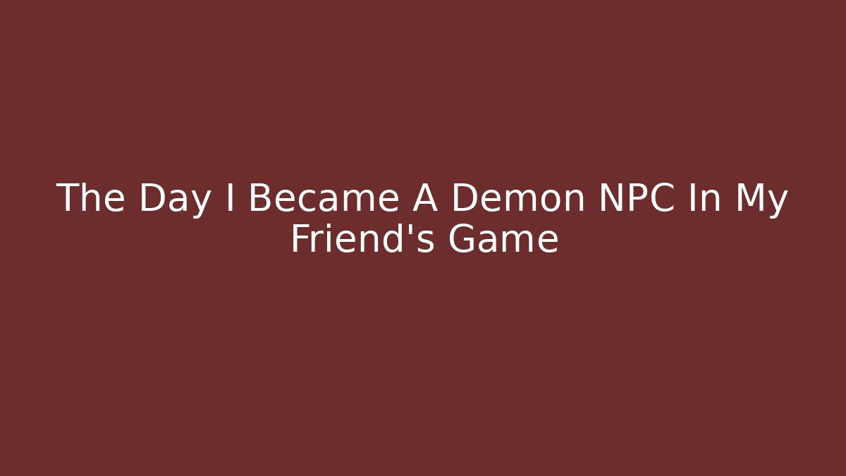 The Day I Became A Demon NPC In My Friend's Game