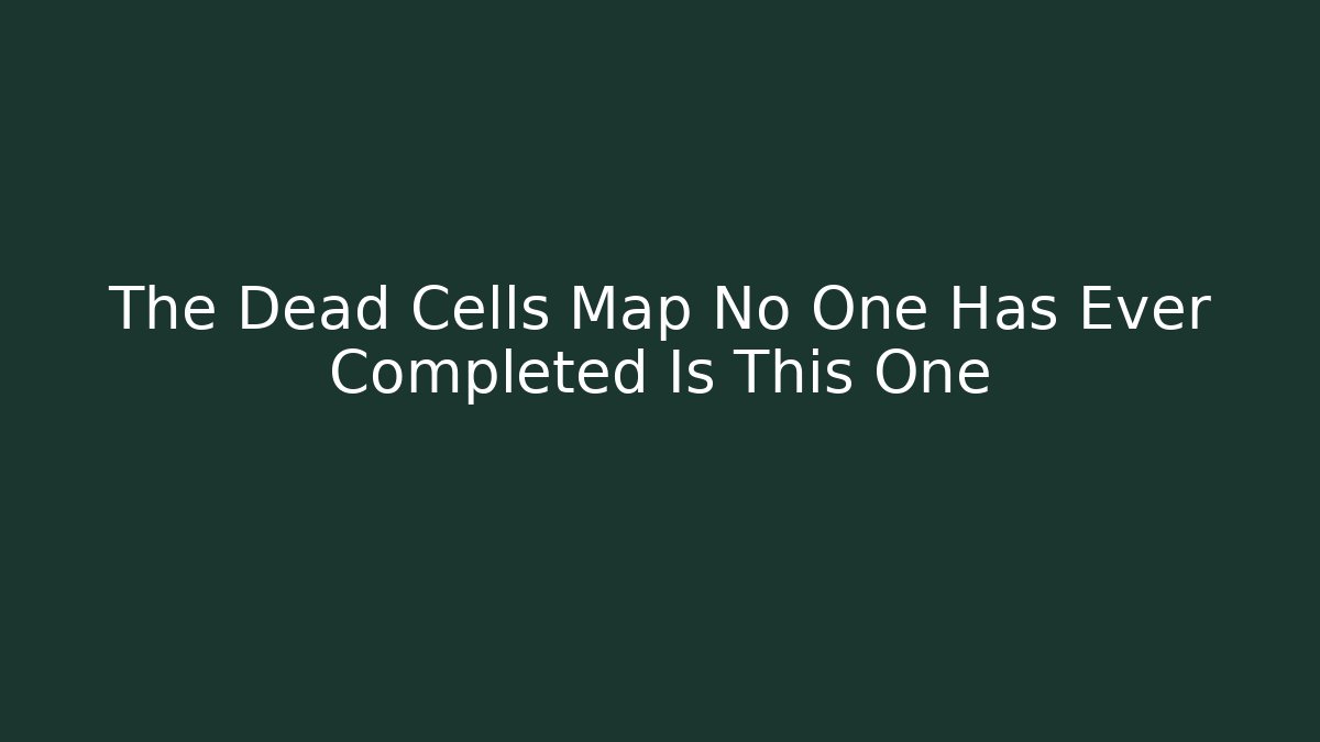 The Dead Cells Map No One Has Ever Completed Is This One