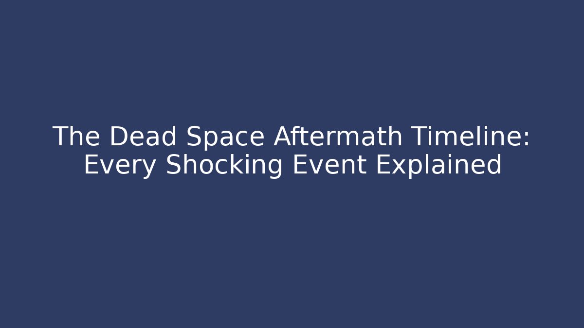 The Dead Space Aftermath Timeline: Every Shocking Event Explained