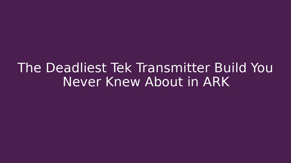 The Deadliest Tek Transmitter Build You Never Knew About in ARK
