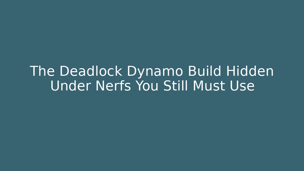 The Deadlock Dynamo Build Hidden Under Nerfs You Still Must Use