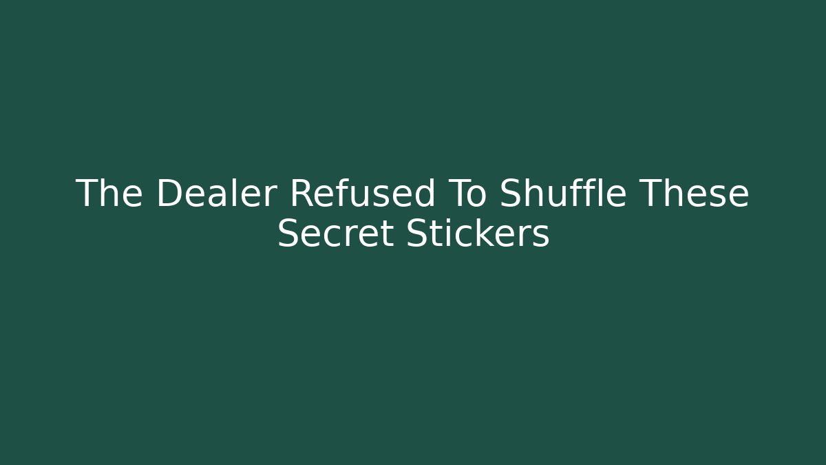 The Dealer Refused To Shuffle These Secret Stickers