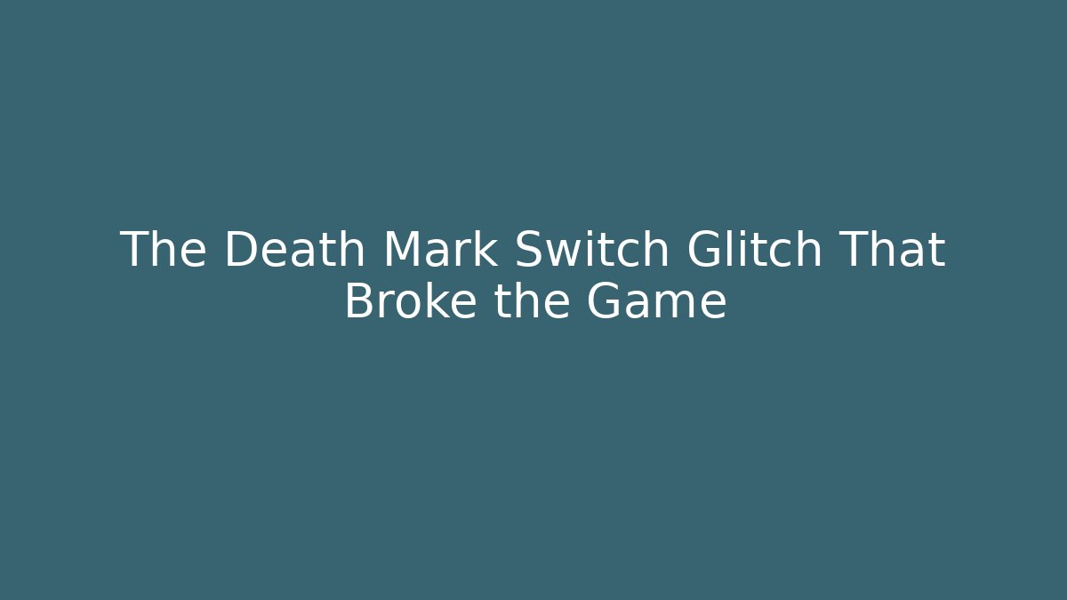 The Death Mark Switch Glitch That Broke the Game
