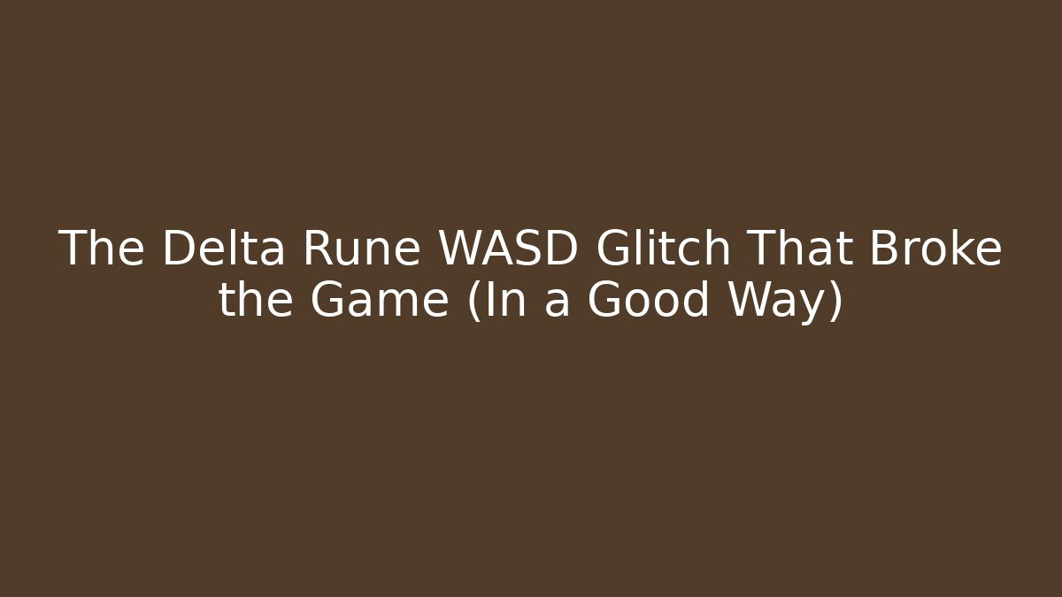 The Delta Rune WASD Glitch That Broke the Game (In a Good Way)