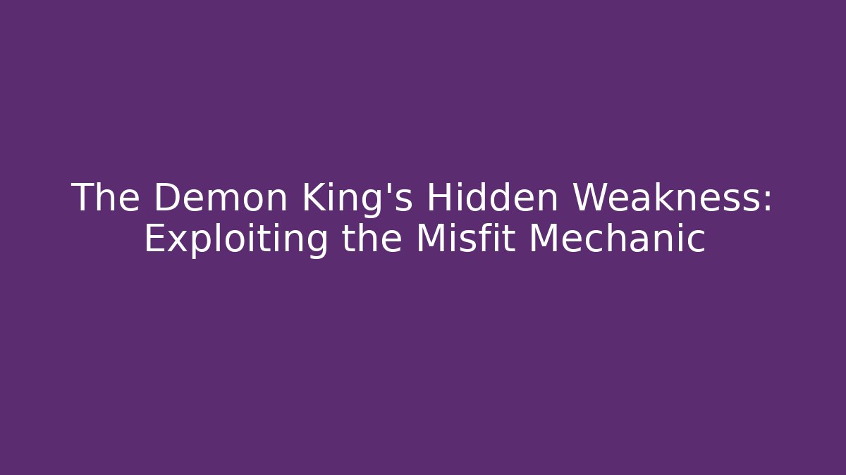 The Demon King's Hidden Weakness: Exploiting the Misfit Mechanic