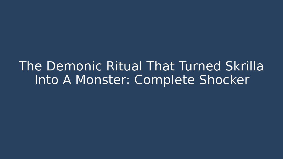 The Demonic Ritual That Turned Skrilla Into A Monster: Complete Shocker