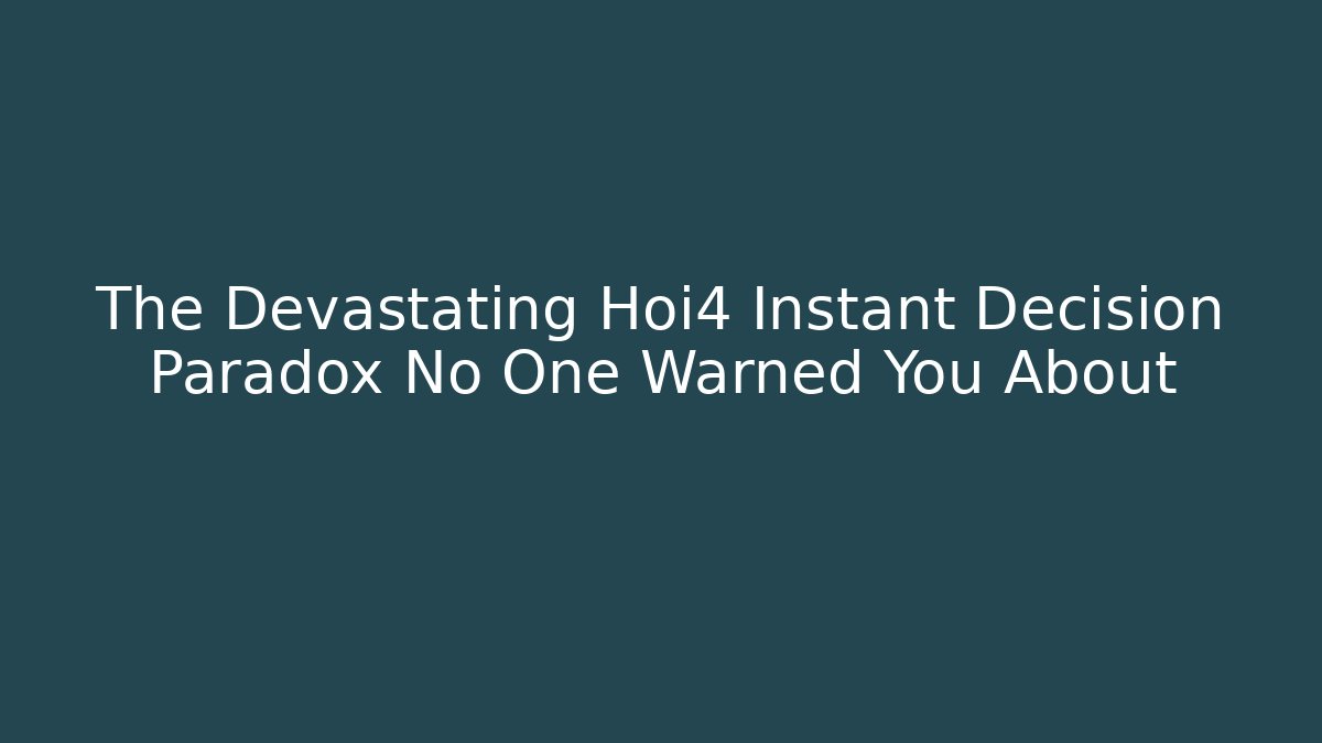 The Devastating Hoi4 Instant Decision Paradox No One Warned You About