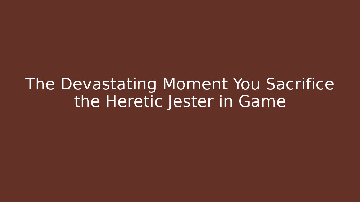 The Devastating Moment You Sacrifice the Heretic Jester in Game
