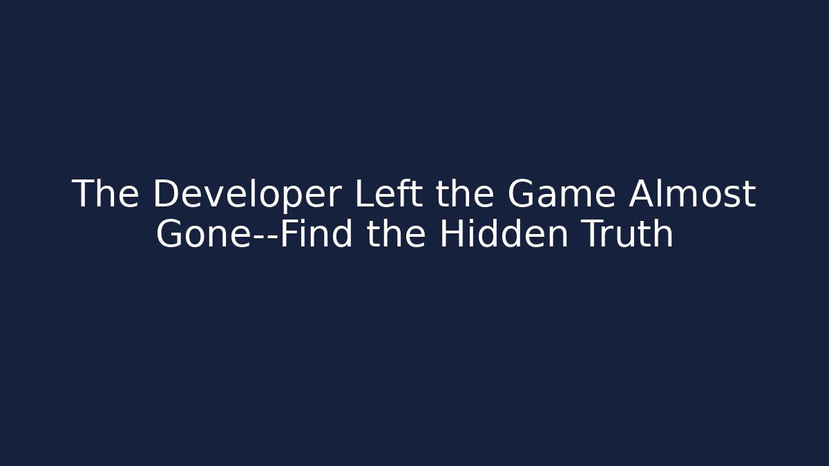 The Developer Left the Game Almost Gone—Find the Hidden Truth