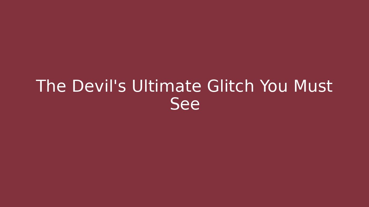 The Devil's Ultimate Glitch You Must See