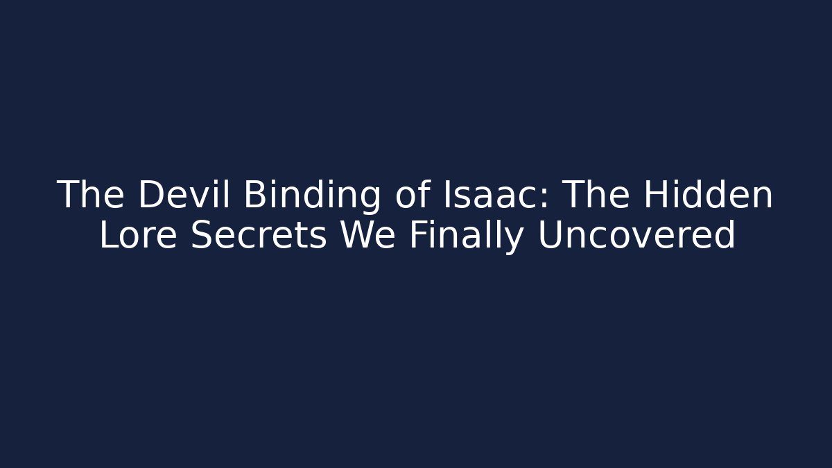 The Devil Binding of Isaac: The Hidden Lore Secrets We Finally Uncovered