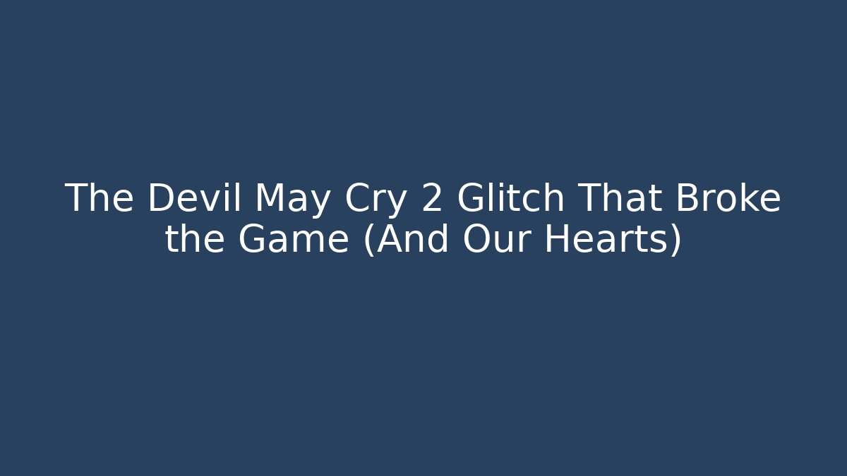 The Devil May Cry 2 Glitch That Broke the Game (And Our Hearts)
