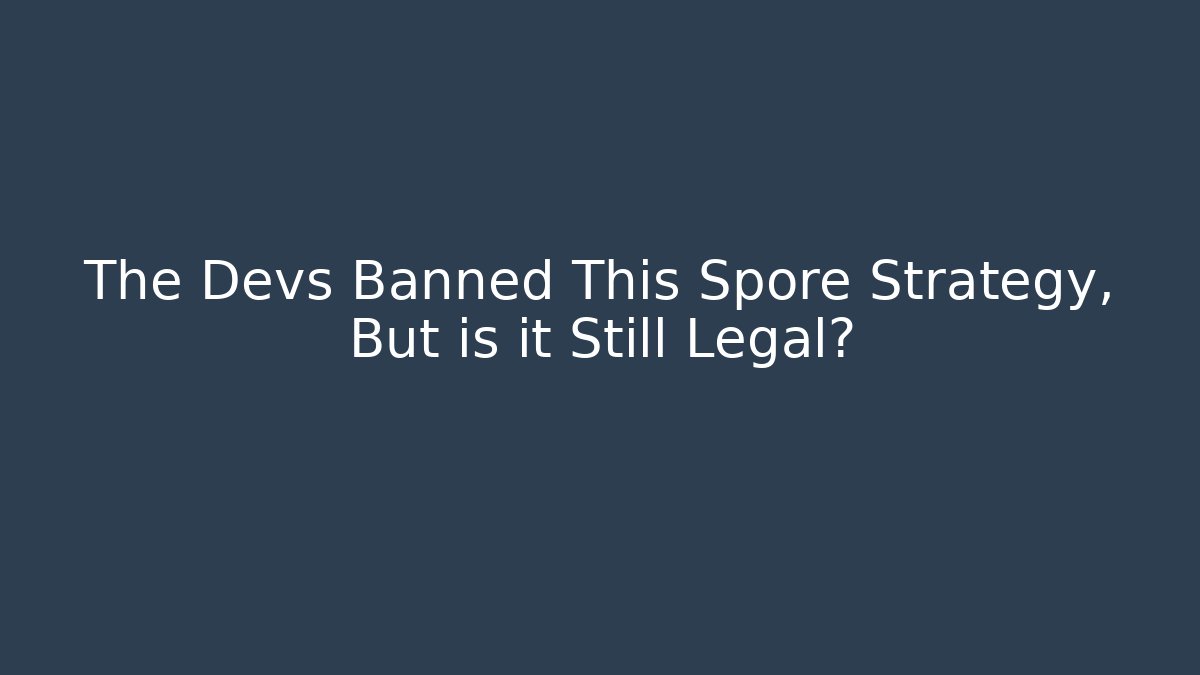 The Devs Banned This Spore Strategy, But is it Still Legal?