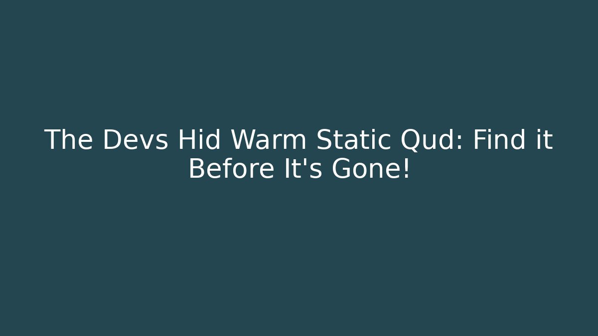 The Devs Hid Warm Static Qud: Find it Before It's Gone!