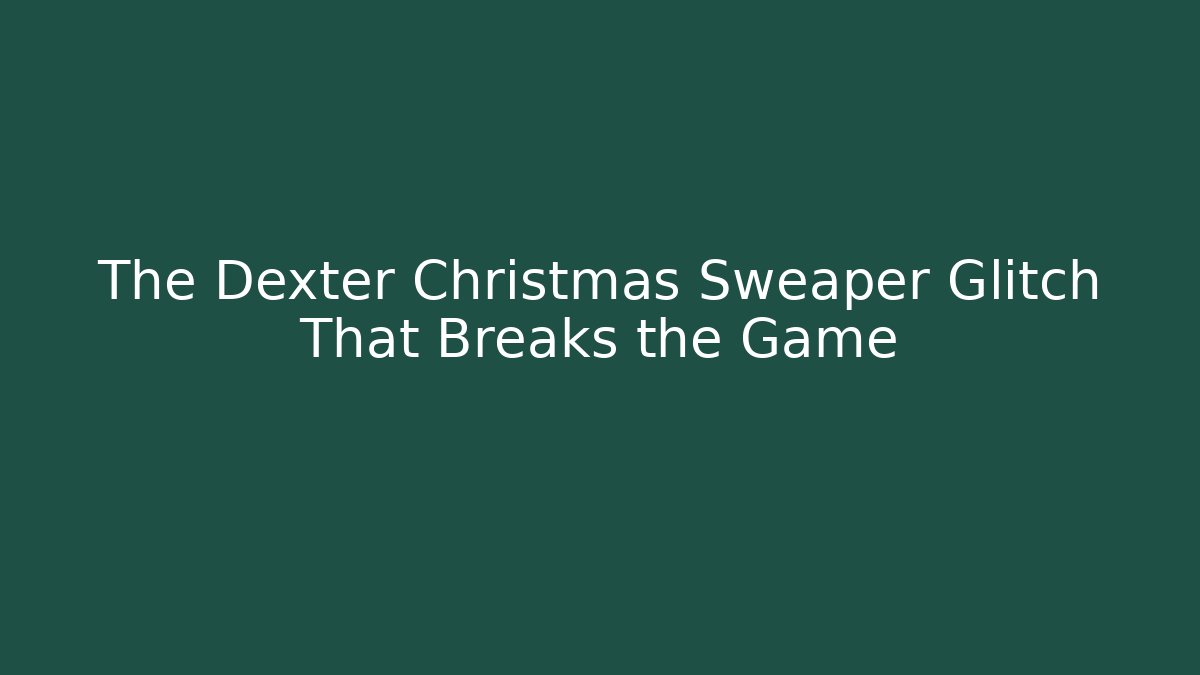 The Dexter Christmas Sweaper Glitch That Breaks the Game