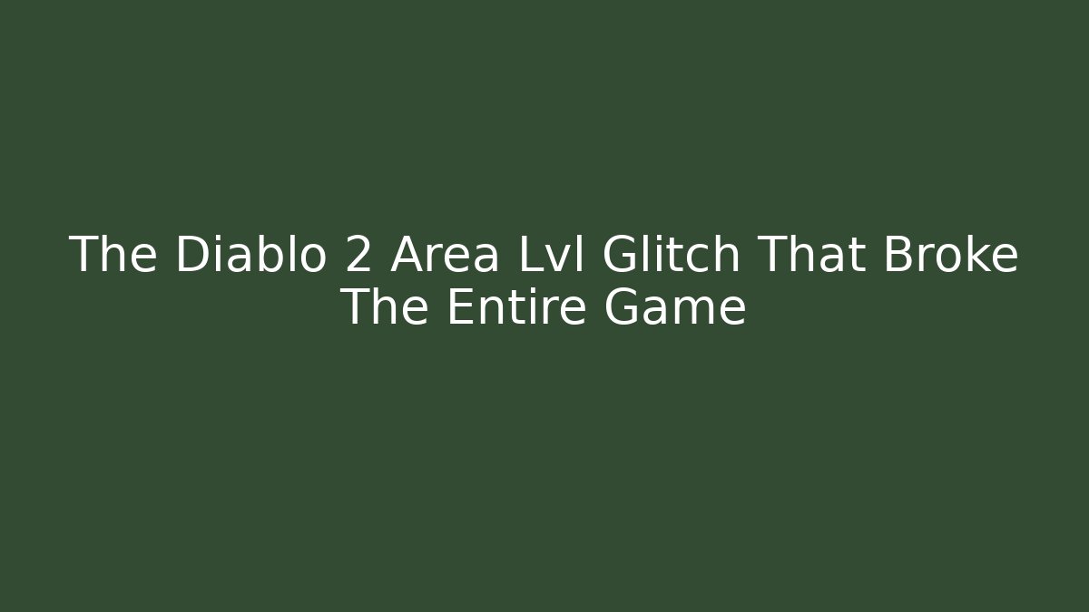 The Diablo 2 Area Lvl Glitch That Broke The Entire Game
