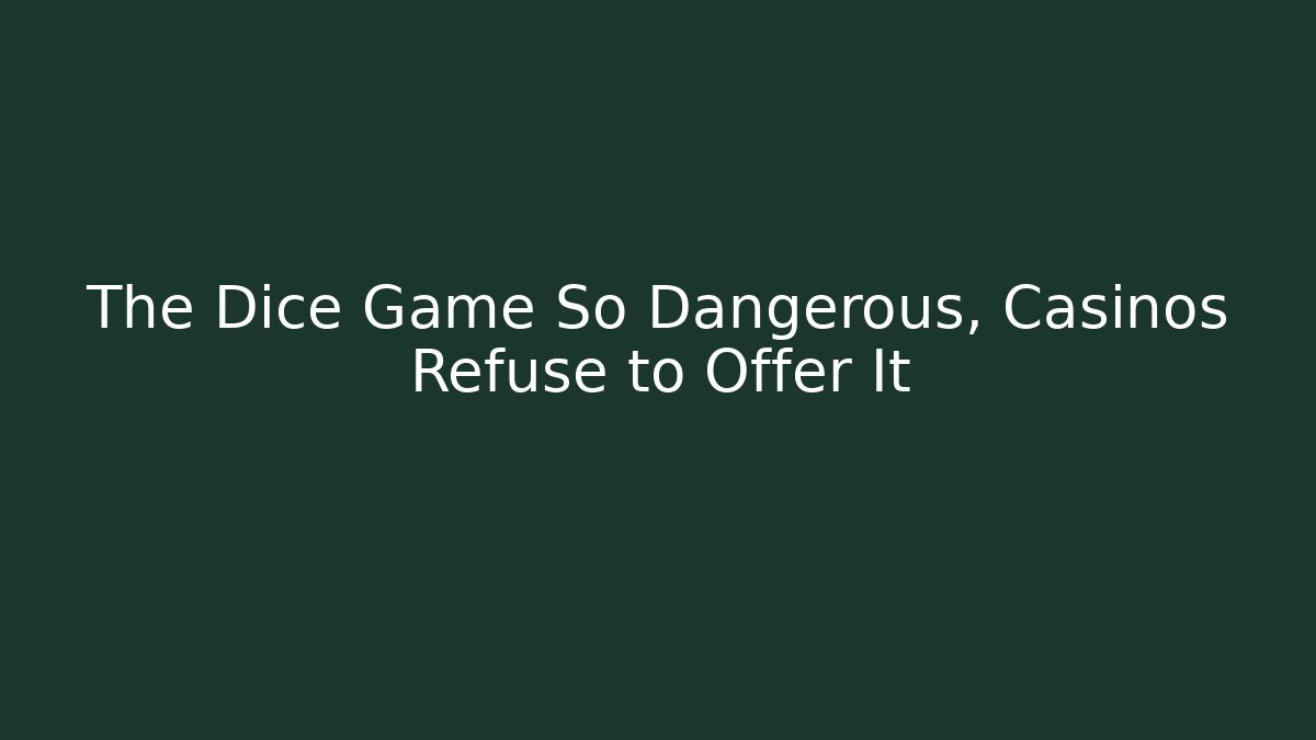 The Dice Game So Dangerous, Casinos Refuse to Offer It