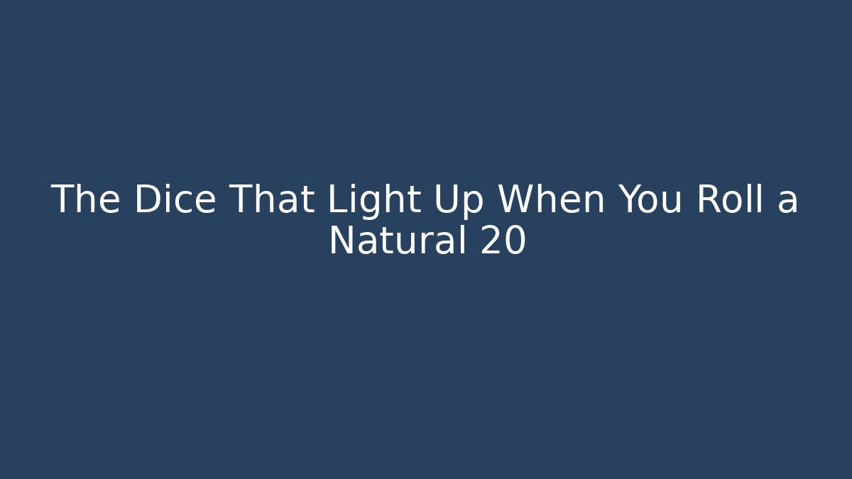 The Dice That Light Up When You Roll a Natural 20