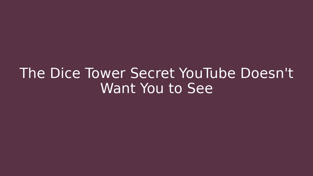 The Dice Tower Secret YouTube Doesn't Want You to See