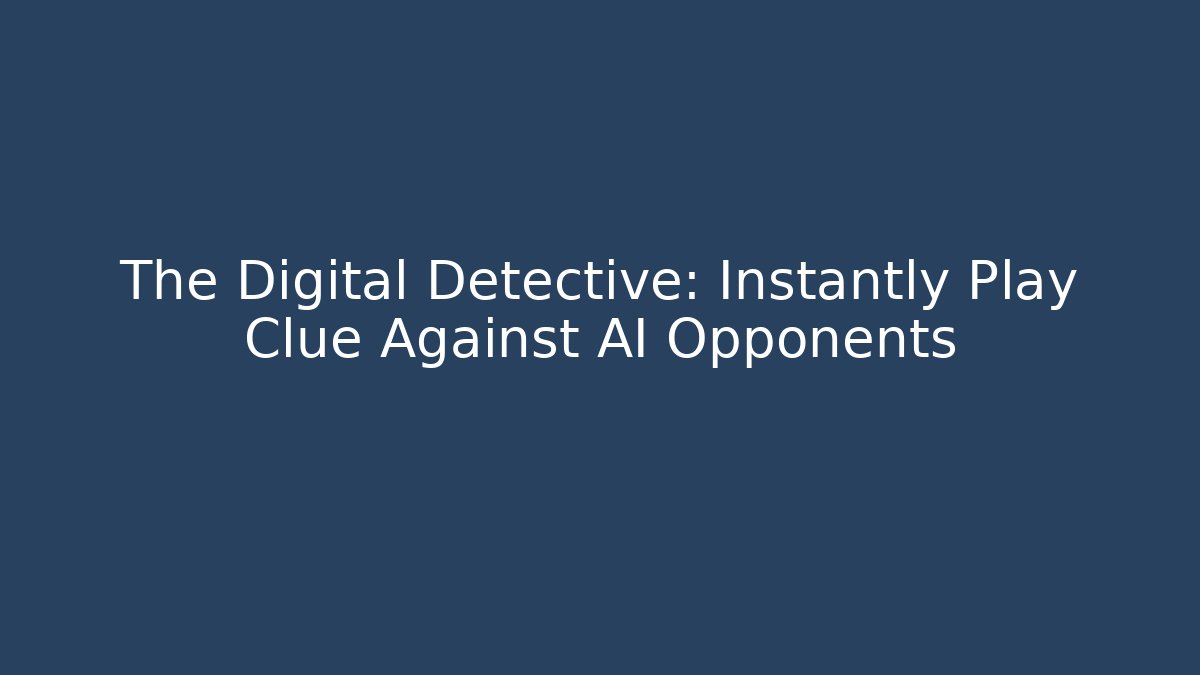 The Digital Detective: Instantly Play Clue Against AI Opponents