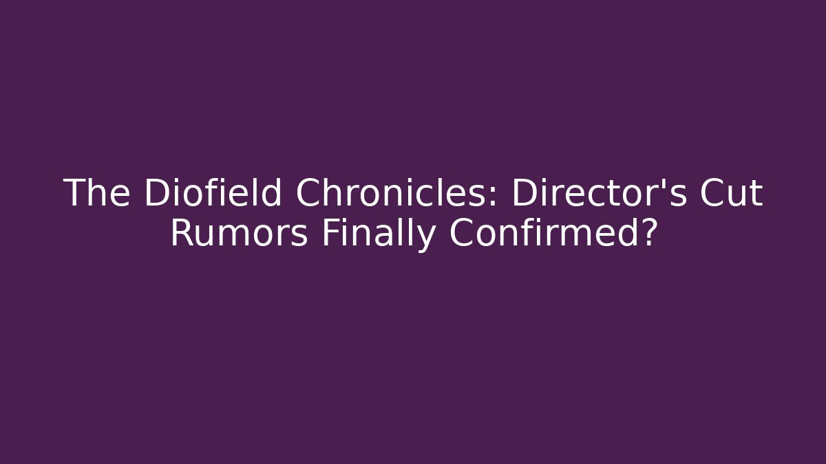 The Diofield Chronicles: Director's Cut Rumors Finally Confirmed?