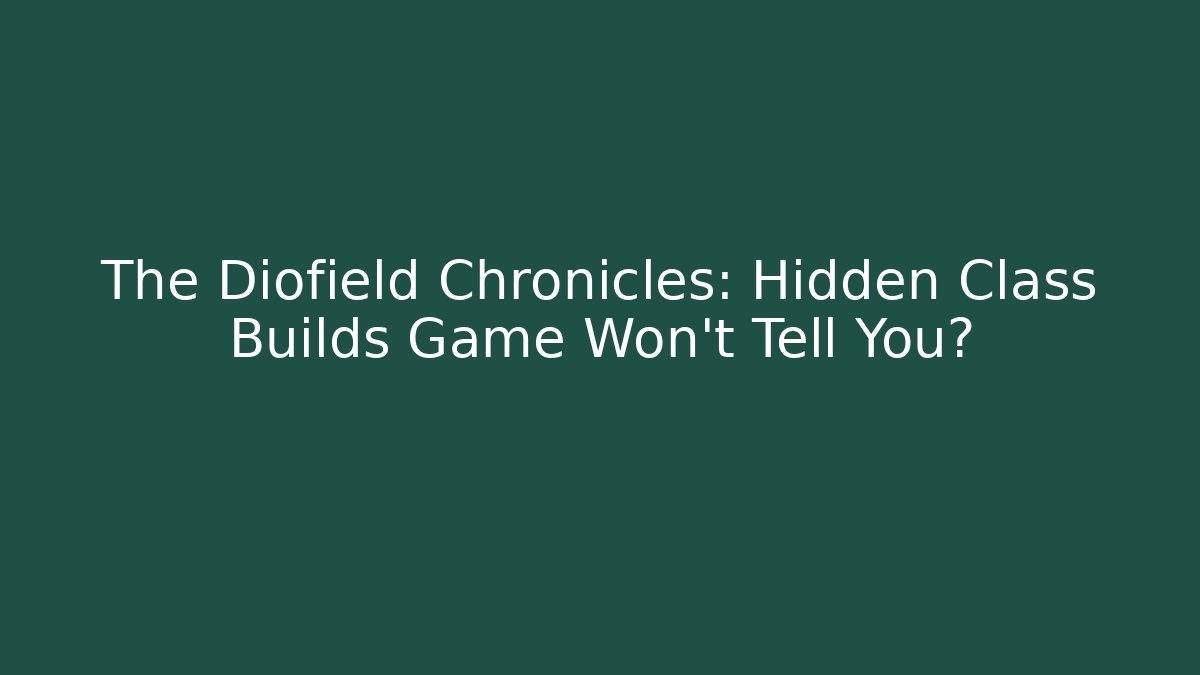 The Diofield Chronicles: Hidden Class Builds Game Won't Tell You?