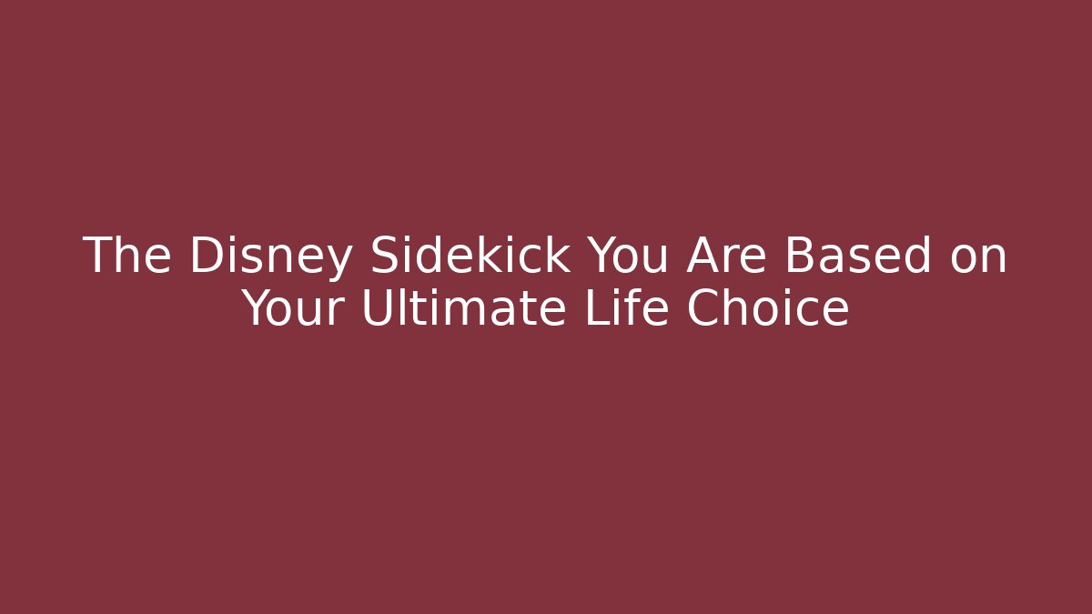 The Disney Sidekick You Are Based on Your Ultimate Life Choice