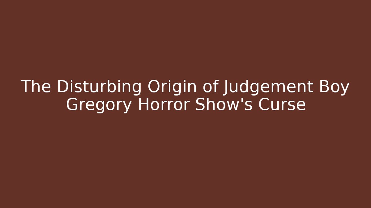 The Disturbing Origin of Judgement Boy Gregory Horror Show's Curse