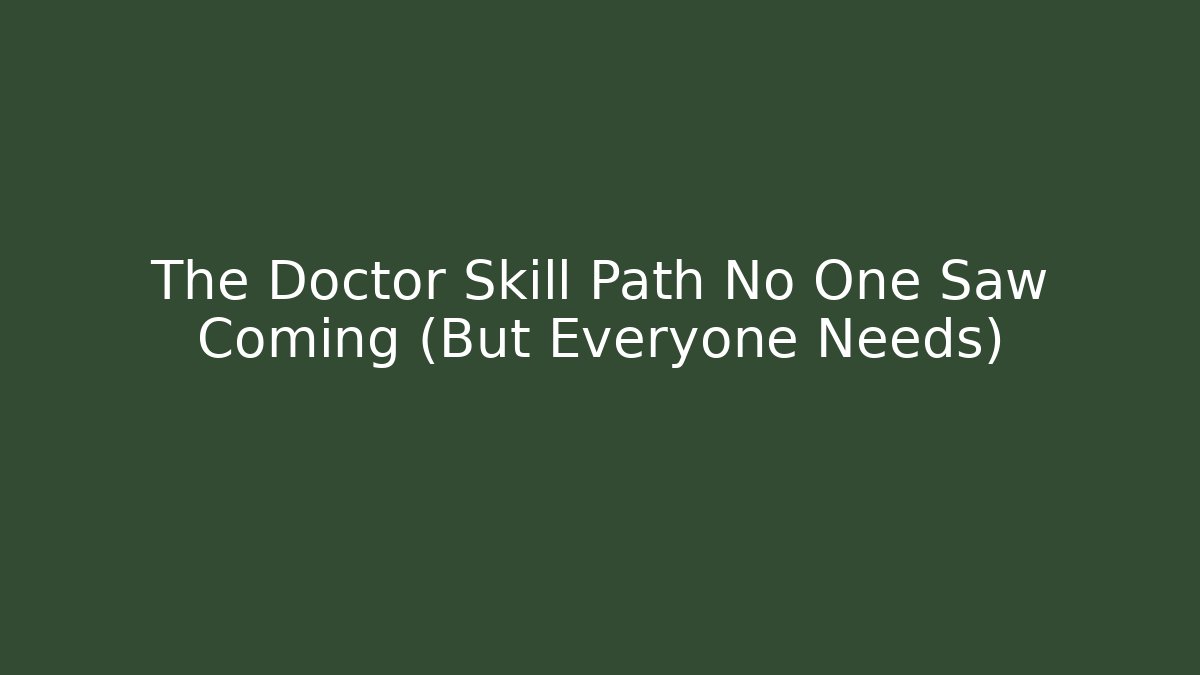 The Doctor Skill Path No One Saw Coming (But Everyone Needs)