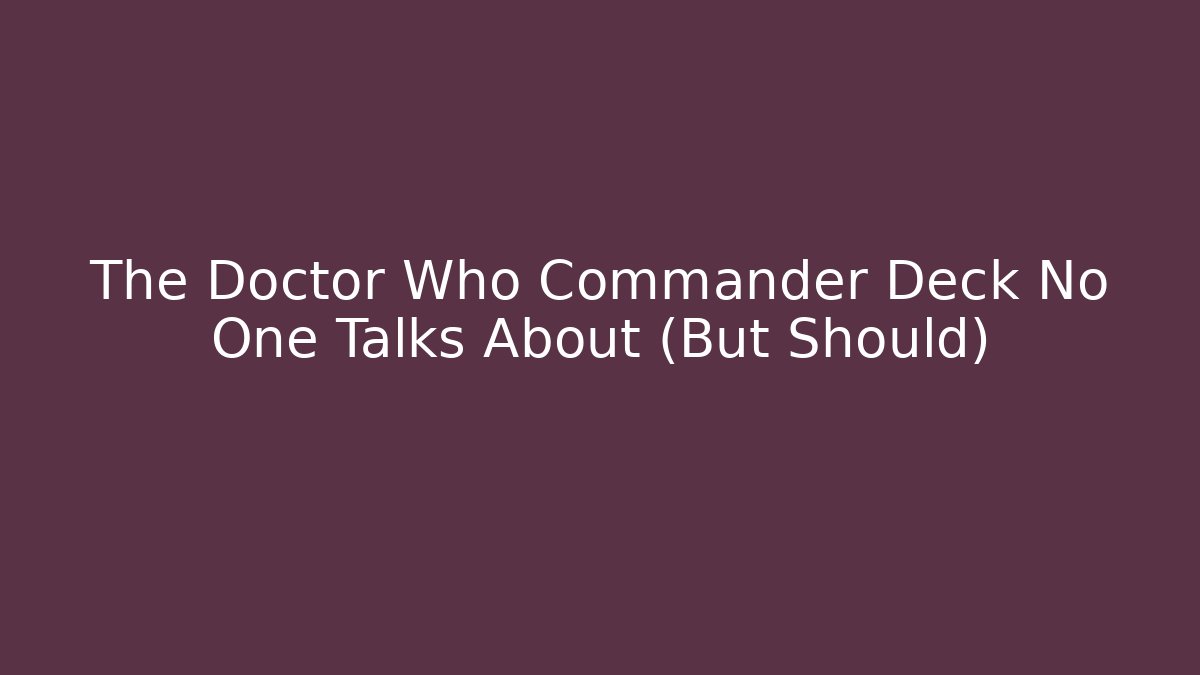 The Doctor Who Commander Deck No One Talks About (But Should)
