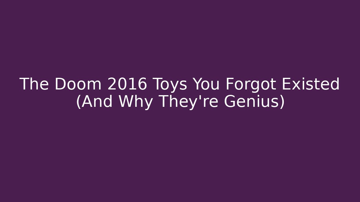 The Doom 2016 Toys You Forgot Existed (And Why They're Genius)