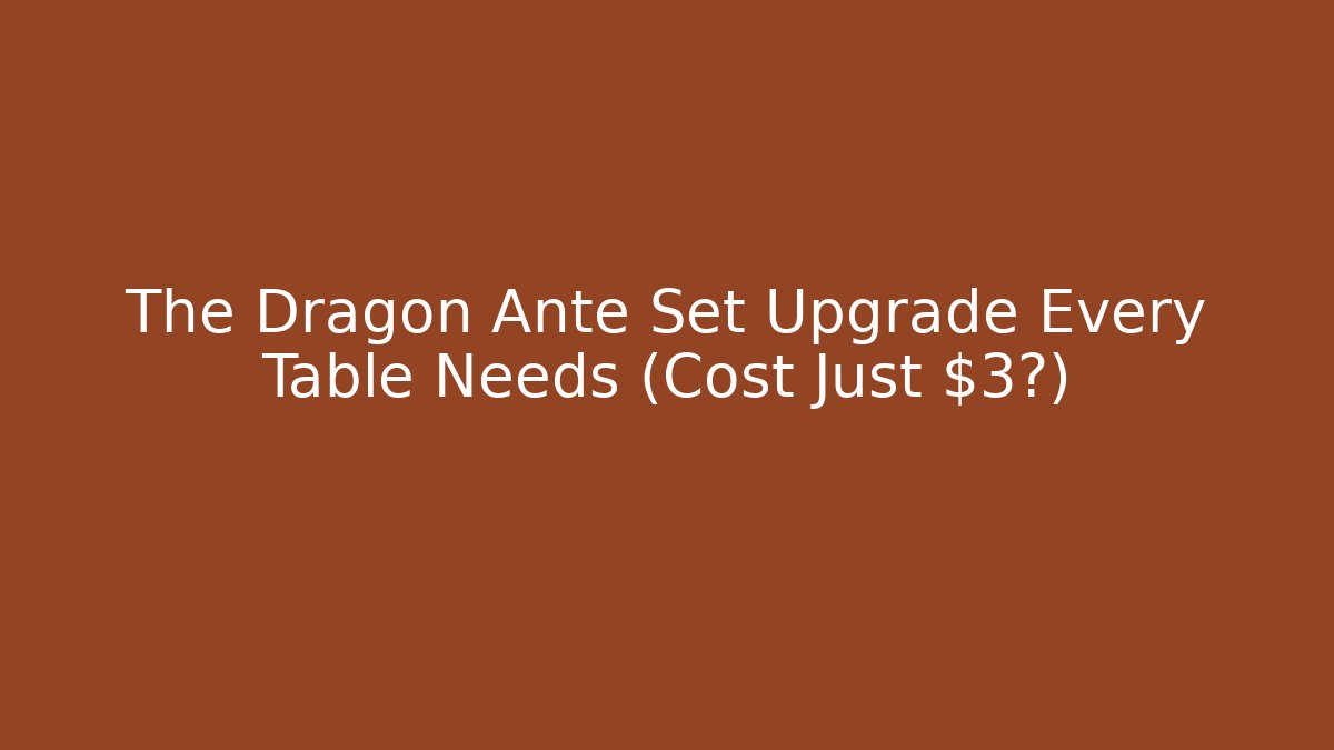 The Dragon Ante Set Upgrade Every Table Needs (Cost Just $3?)
