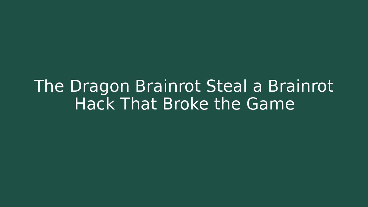 The Dragon Brainrot Steal a Brainrot Hack That Broke the Game