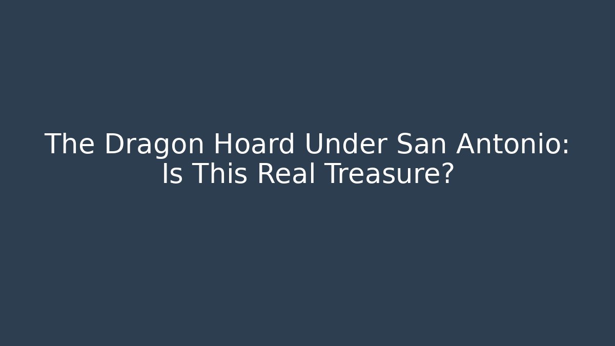 The Dragon Hoard Under San Antonio: Is This Real Treasure?