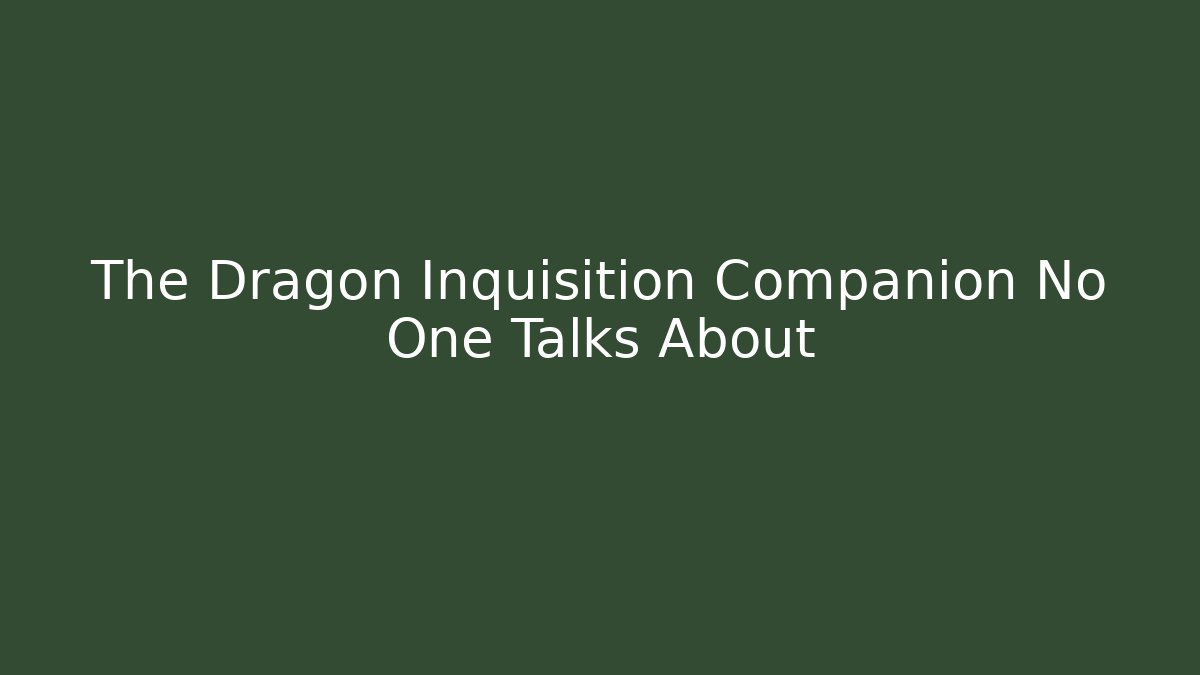 The Dragon Inquisition Companion No One Talks About - Andrea Zevedo