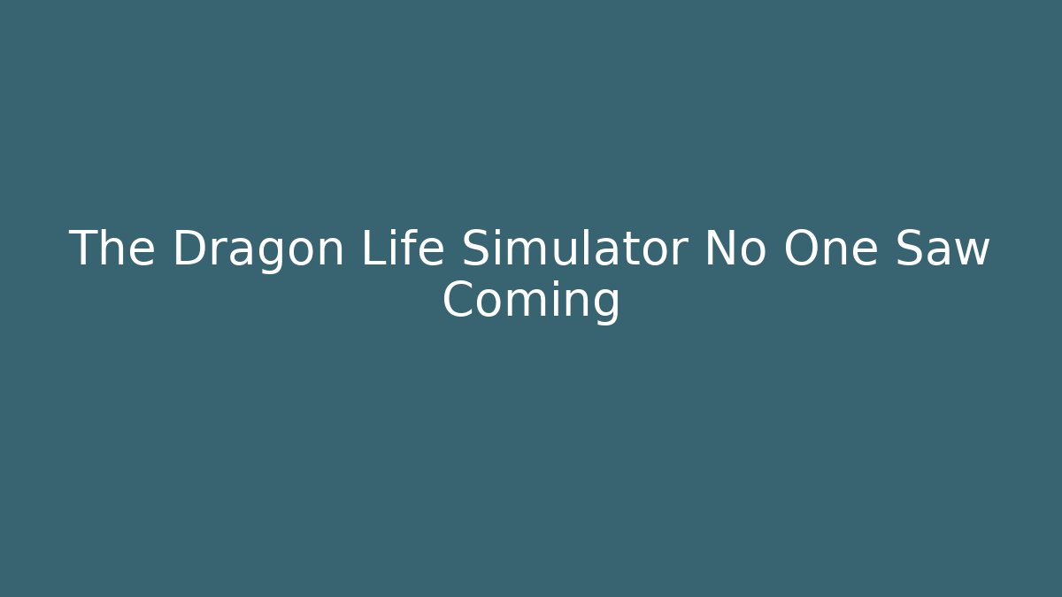 The Dragon Life Simulator No One Saw Coming