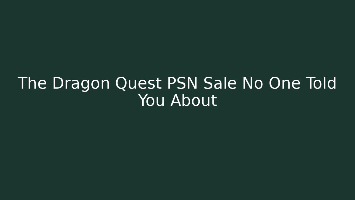 The Dragon Quest PSN Sale No One Told You About