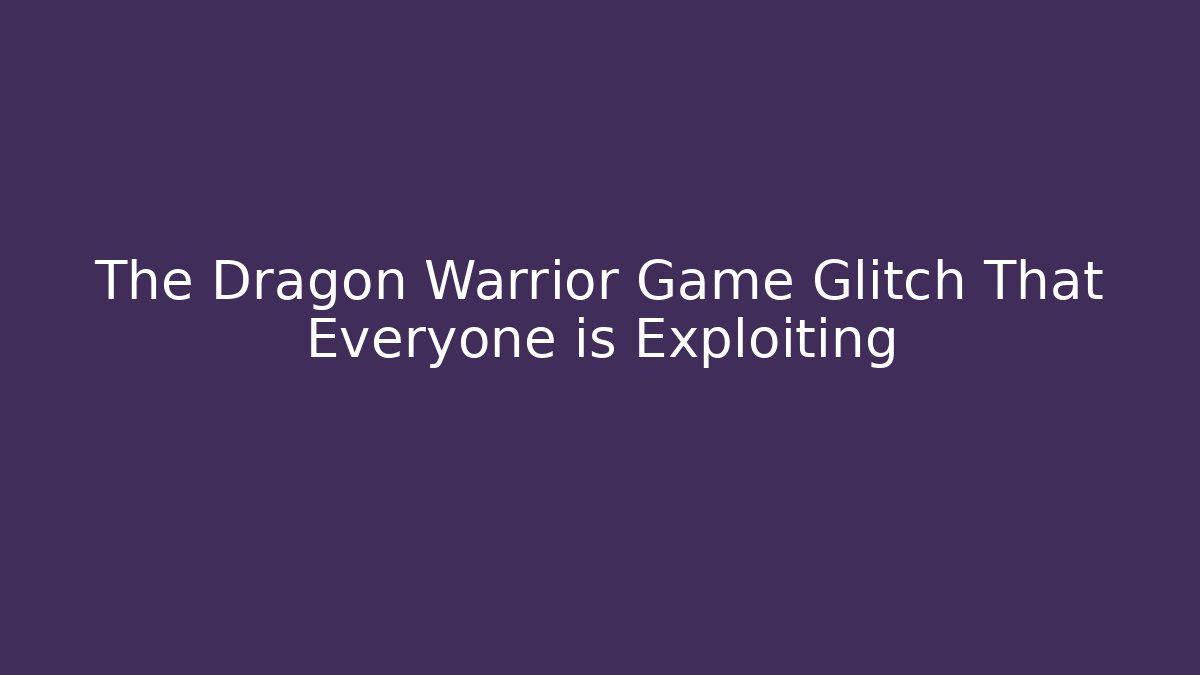 The Dragon Warrior Game Glitch That Everyone is Exploiting - Andrea Zevedo