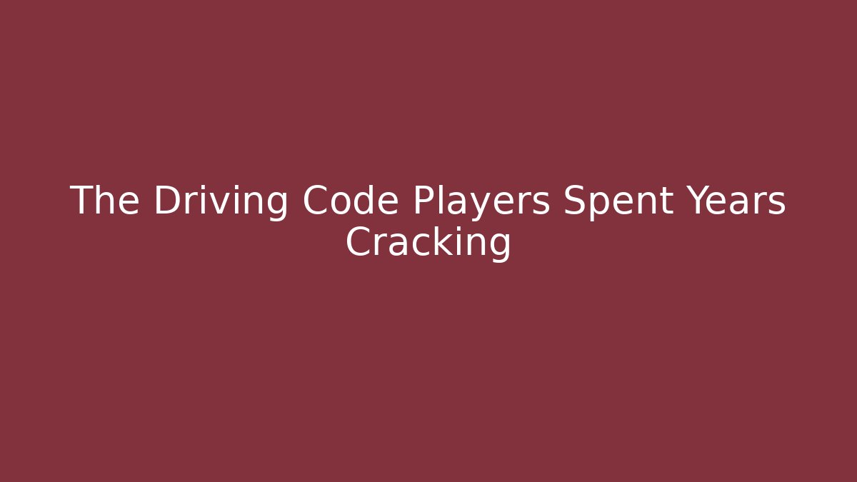 The Driving Code Players Spent Years Cracking