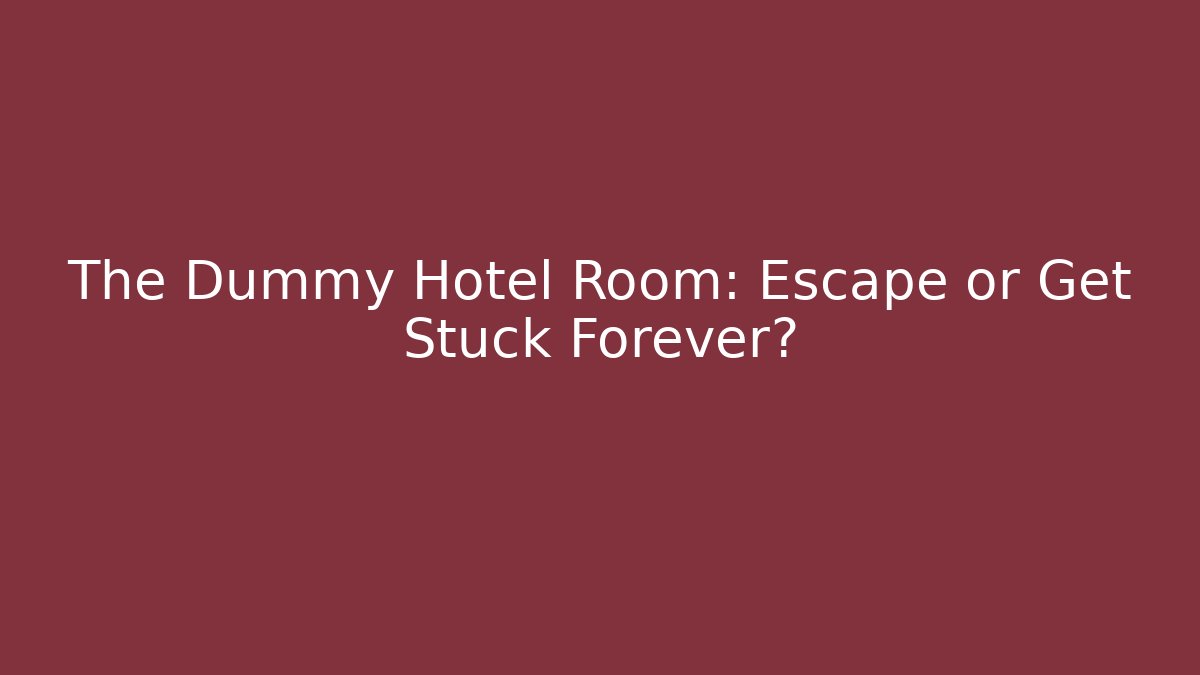 The Dummy Hotel Room: Escape or Get Stuck Forever?