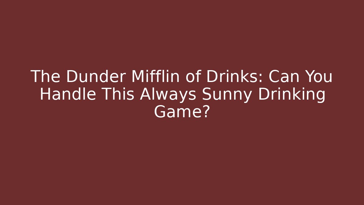 The Dunder Mifflin of Drinks: Can You Handle This Always Sunny Drinking Game?